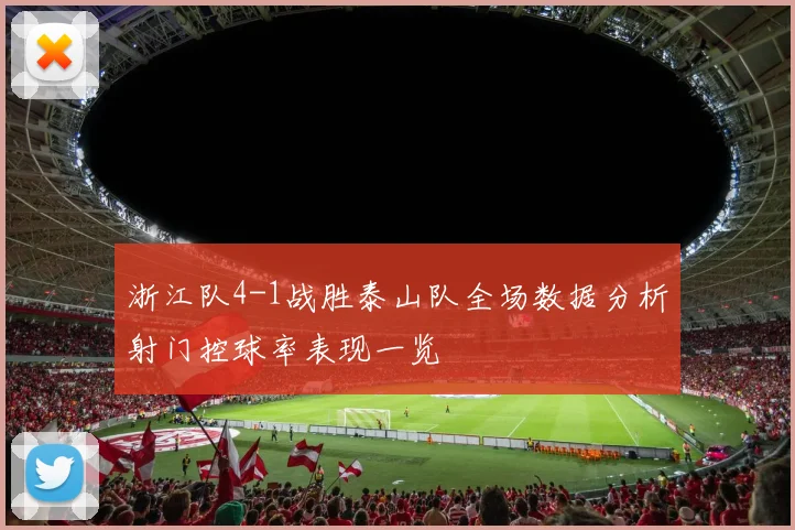 浙江队4-1战胜泰山队全场数据分析射门控球率表现一览